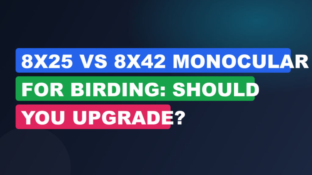 8x25 vs 8x42 Monocular for Birding: Should You Upgrade?
