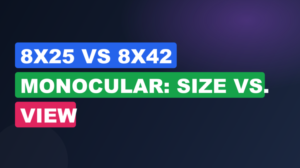 8x25 vs 8x42 Monocular: Size vs. View