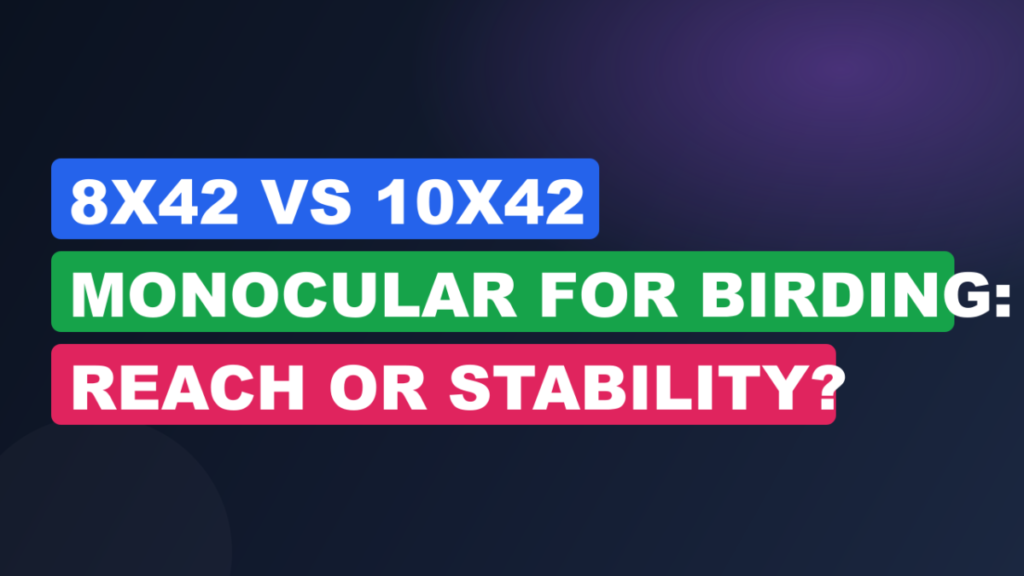 8x42 vs 10x42 Monocular for Birding: Reach or Stability?