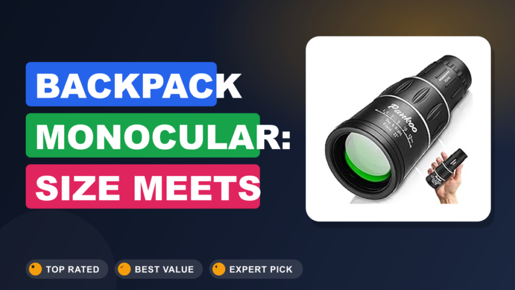 Backpack Monocular: Size Meets Optics Sweet Spot