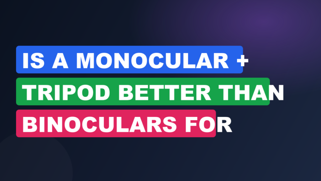 Is a Monocular + Tripod Better Than Binoculars for Birding?