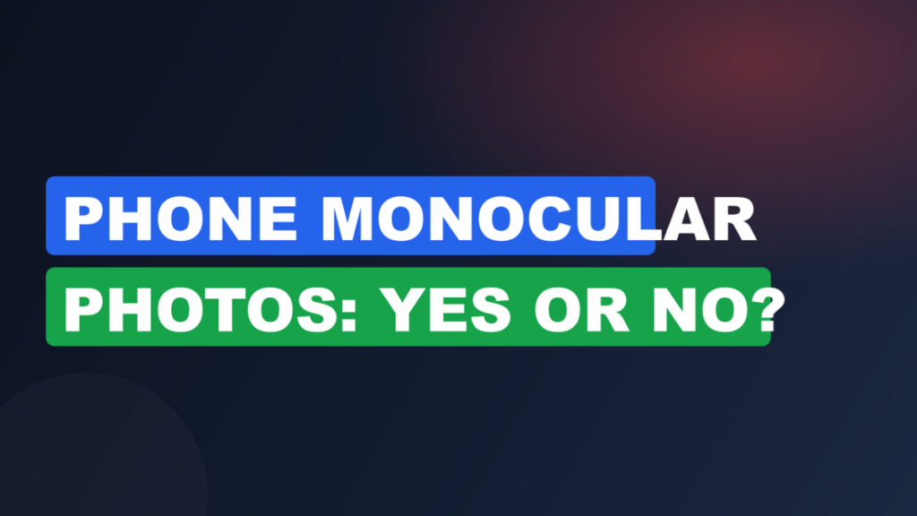 Phone Monocular Photos: Yes or No?