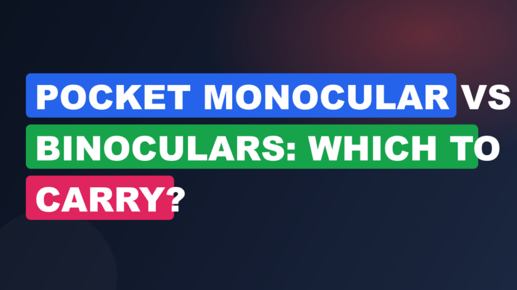 Pocket Monocular vs Binoculars: Which to Carry?